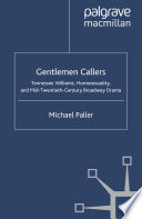 Gentlemen Callers : Tennessee Williams, Homosexuality, and Mid-Twentieth-Century Broadway Drama /