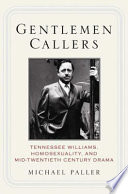 Gentlemen callers : Tennessee Williams, homosexuality, and mid-twentieth-century Broadway drama /