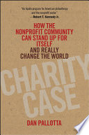 Charity case : how the nonprofit community can stand up for itself and really change the world /