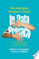 The Intelligent Marketer's Guide to Data Privacy : The Impact of Big Data on Customer Trust /