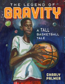The legend of Gravity : a tall basketball tale /