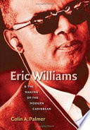 Eric Williams & the making of the modern Caribbean /