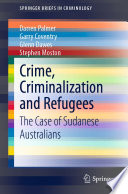 Crime, Criminalization and Refugees : The Case of Sudanese Australians /