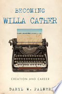 Becoming Willa Cather : creation and career /