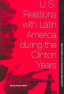 U.S. relations with Latin America during the Clinton years : opportunities lost or opportunities squandered? /