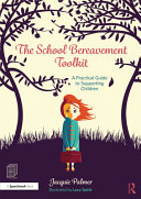 The school bereavement toolkit : a practical guide to supporting children /