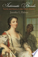 Intimate bonds : family and slavery in the French Atlantic /