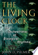 The living clock : the orchestrator of biological rhythms /