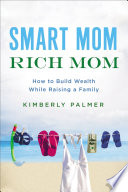 Smart mom, rich mom : how to build wealth while raising a family /