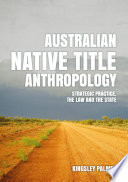 Australian native title anthropology : strategic practice, the law and the state  /