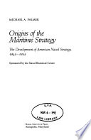 Origins of the maritime strategy : the development of American naval strategy, 1945-1955 /