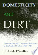 Domesticity and dirt : housewives and domestic servants in the united states 1920-1945 /