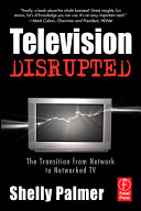 Television disrupted : the transition from network to networked TV /
