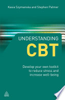 Understanding CBT : develop your own toolkit to reduce stress and increase well-being /