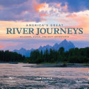 AMERICA'S GREAT RIVER JOURNEYS : 50 canoe, kayak, and raft adventures.