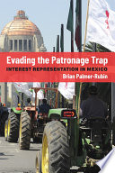 Evading the patronage trap : interest representation in Mexico /