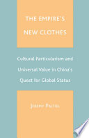 The Empire's New Clothes : Cultural Particularism and Universal Value in China's Quest for Global Status /