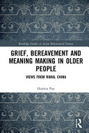 Grief, bereavement and meaning making in older people : views from rural China /