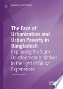 The face of urbanization and urban poverty in Bangladesh : explaining the slum development initiatives in the light of global experiences /