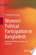 Women's political participation in Bangladesh institutional reforms, actors and outcomes /