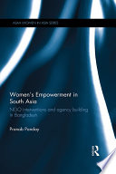 Women's empowerment in South Asia : NGO interventions and agency building in Bangladesh /