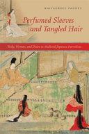 Perfumed sleeves and tangled hair : body, woman, and desire in medieval Japanese narratives /