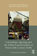 Colonialism, uprising and the urban transformation of nineteenth-century Delhi /
