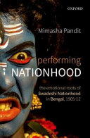 Performing nationhood : the emotional roots of swadeshi nationhood in Bengal, 1905-12 /