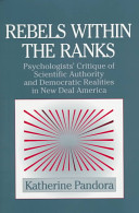 Rebels within the ranks : psychologists' critique of scientific authority and democratic realities in New Deal America /