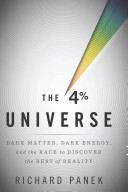 The 4 percent universe : dark matter, dark energy, and the race to discover the rest of reality /