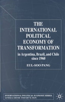 The international political economy of transformation in Argentina, Brazil, and Chile since 1960 /