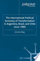 The international political economy of transformation in Argentina, Brazil, and Chile since 1960 /