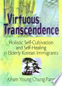 Virtuous transcendence : holistic self-cultivation and self-healing in elderly Korean immigrants /