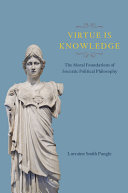 Virtue is knowledge : the moral foundations of Socratic political philosophy /