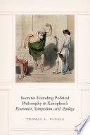 Socrates founding political philosophy in Xenophon's Economist, Symposium, and Apology /