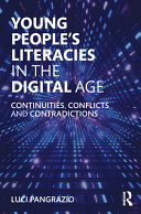 Young people's literacies in the digital age : continuities, conflicts and contradictions /