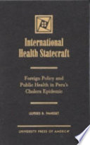 International health statecraft : foreign policy and public health in Peru's cholera epidemic /