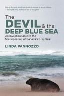 The devil & the deep blue sea : an investigation into the scapegoating of Canada's grey seal /
