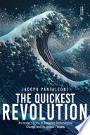The quickest revolution : an insider's guide to sweeping technological change, and its largest threats /