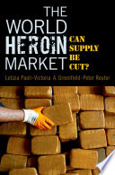 The world heroin market : can supply be cut? /