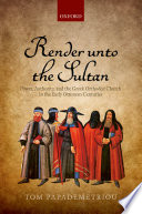 Render unto the Sultan : power, authority, and the Greek Orthodox Church in the early Ottoman centuries /