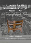 Excavations at the Mycenaean cemetery at Aigion - 1967 : rescue excavations by the late Ephor of Antiquities, E. Mastrokostas /