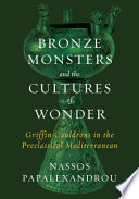 Bronze monsters and the cultures of wonder : griffin cauldrons in the preclassical Mediterranean /