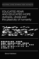 Educated fear and educated hope : dystopia, utopia and the plasticity of humanity /