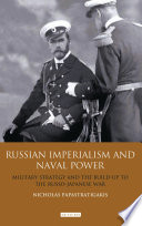 Russian imperialism and naval power : military strategy and the build-up to the Russian-Japanese war /