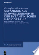 Gefängnis als Schwellenraum in der byzantinischen Hagiographie : Eine Untersuchung früh- und mittelbyzantinischer Märtyrerakten /