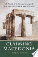 Claiming Macedonia : the struggle for the heritage, territory and name of the historic Hellenic land, 1862-2004 /