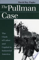 The Pullman case : the clash of labor and capital in industrial America /