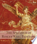 The splendor of Roman wall painting /