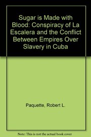 Sugar is made with blood : the conspiracy of La Escalera and the conflict between empires over slavery in Cuba /